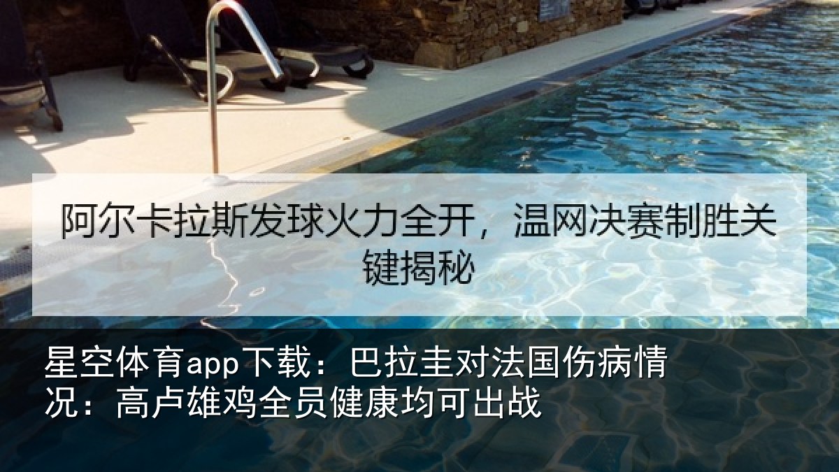 星空体育app下载:巴拉圭对法国伤病情况:高卢雄鸡全员健康均可出战