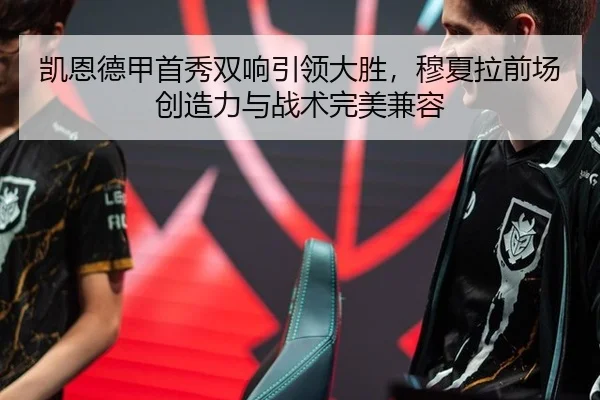 凯恩德甲首秀双响引领大胜，穆夏拉前场创造力与战术完美兼容