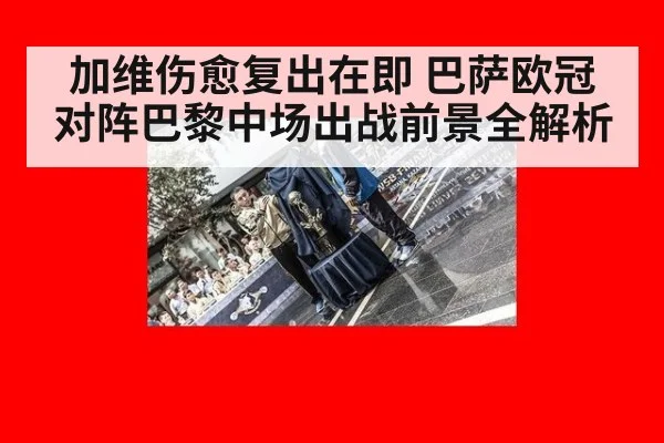 加维伤愈复出在即 巴萨欧冠对阵巴黎中场出战前景全解析
